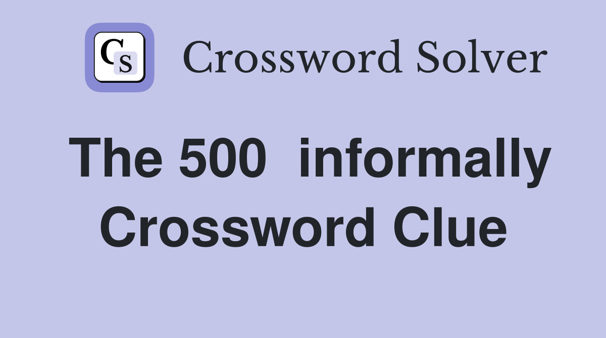 The 500  informally Crossword Clue