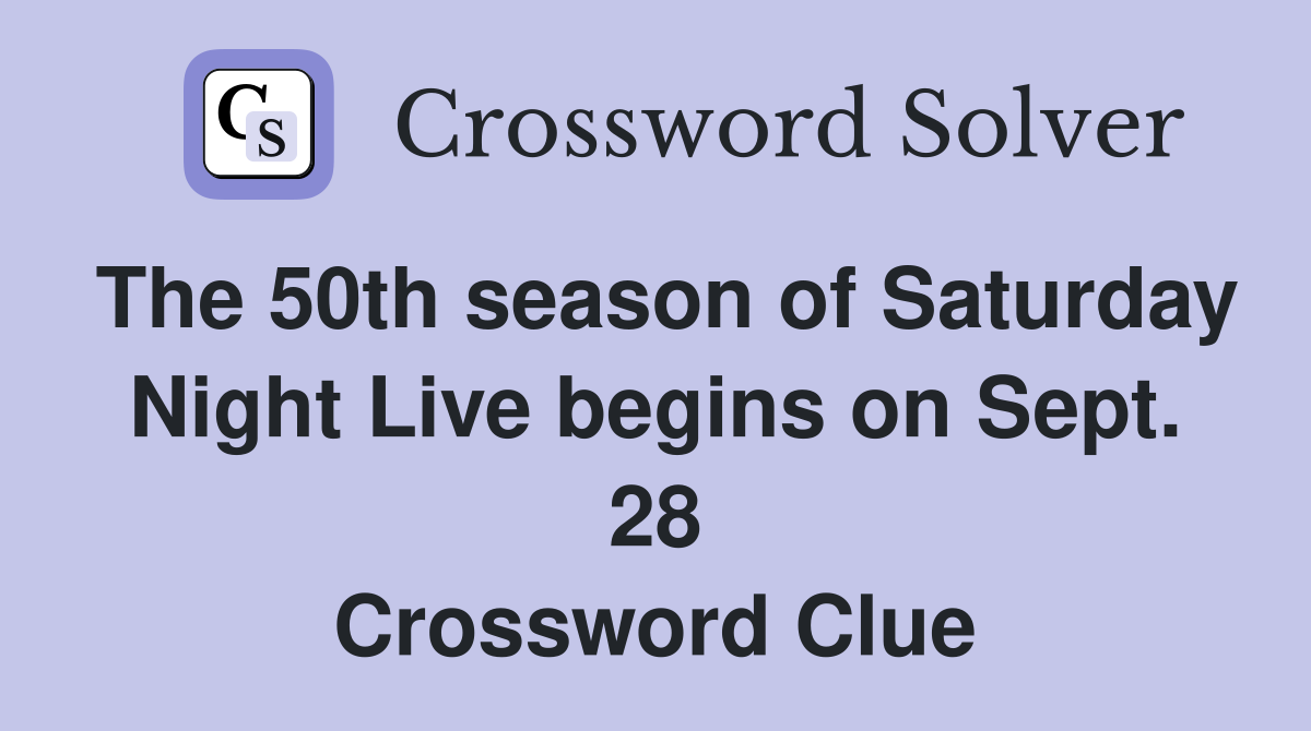 The 50th season of Saturday Night Live begins on Sept. 28 Crossword Clue