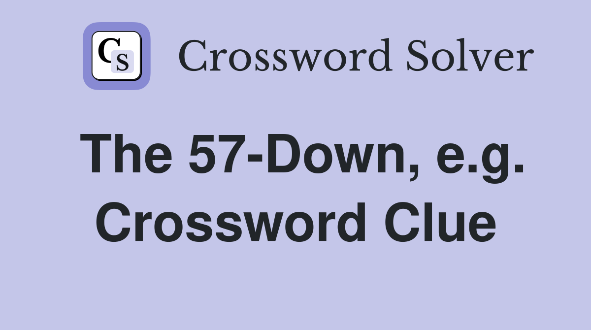 The 57-Down, e.g. Crossword Clue