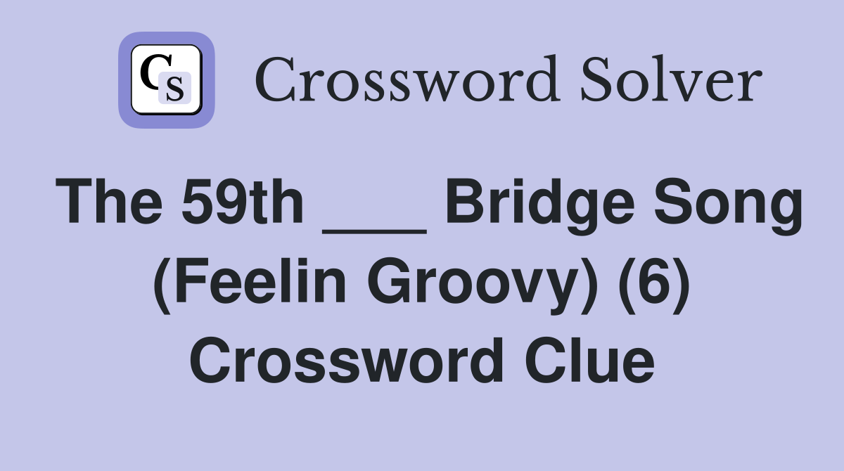 The 59th ___ Bridge Song (Feelin Groovy) (6) Crossword Clue