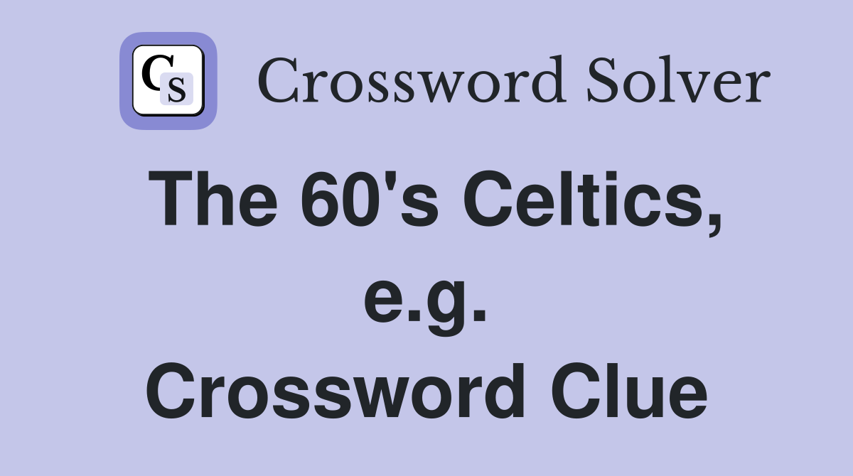 The 60's Celtics, e.g. Crossword Clue