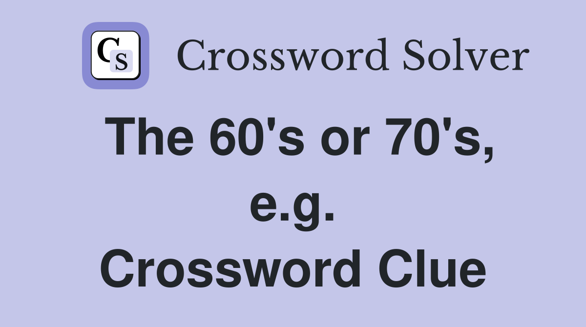 The 60's or 70's, e.g. Crossword Clue