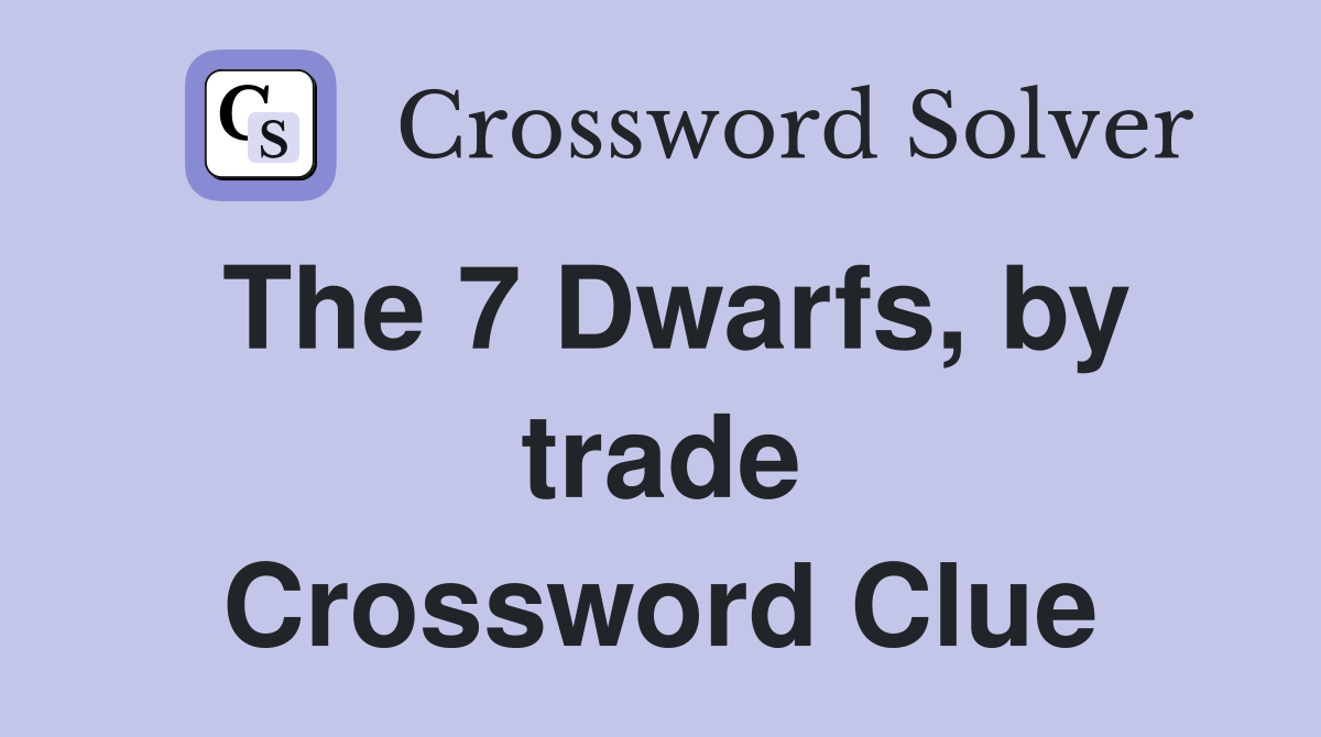 The 7 Dwarfs, by trade Crossword Clue