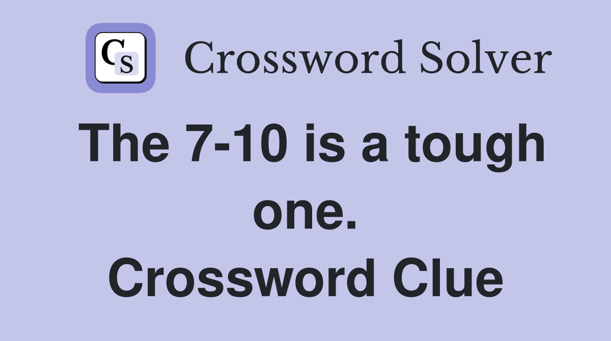 The 7-10 is a tough one. Crossword Clue