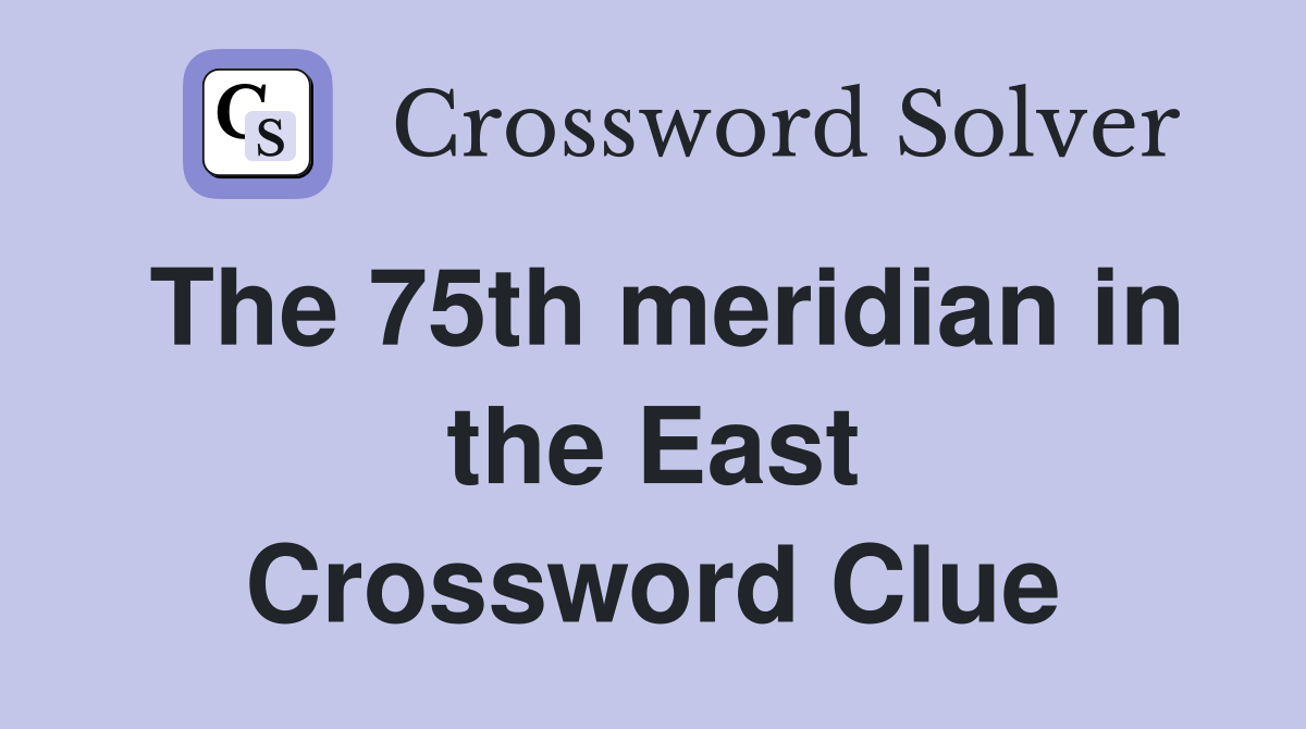 The 75th meridian in the East Crossword Clue