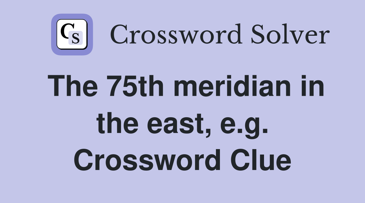 The 75th meridian in the east, e.g. Crossword Clue