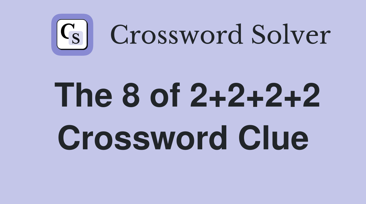 The 8 of 2+2+2+2 Crossword Clue