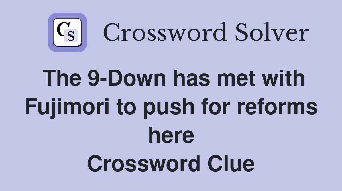 The 9-Down has met with Fujimori to push for reforms here Crossword Clue