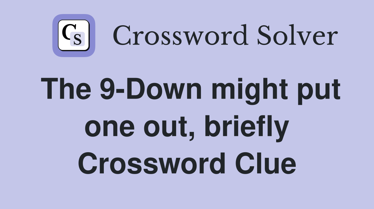 The 9-Down might put one out, briefly Crossword Clue