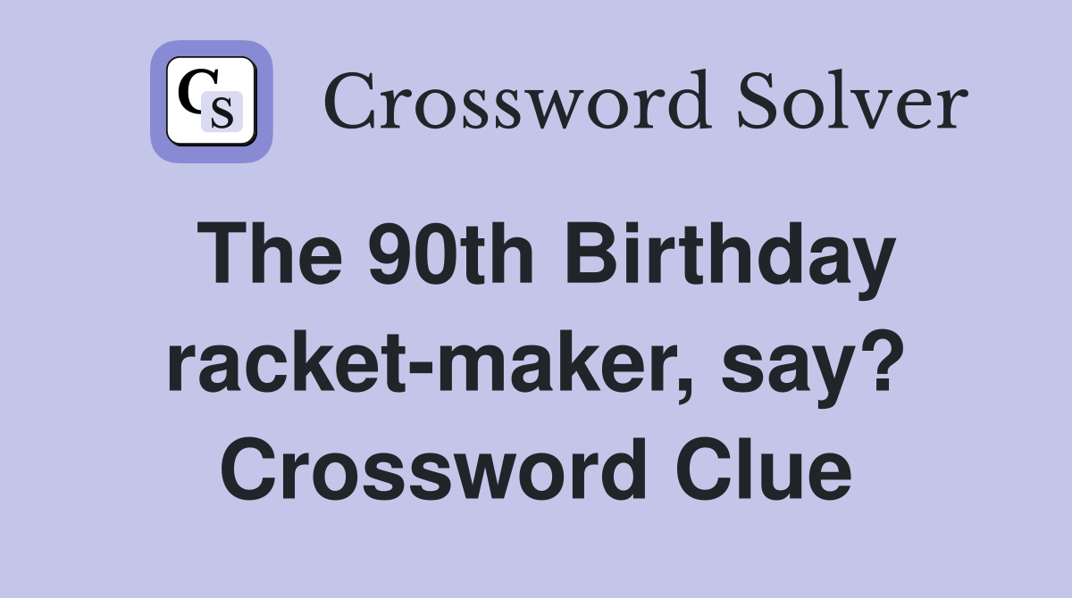 The 90th Birthday racket-maker, say? Crossword Clue
