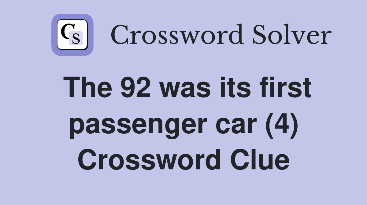 The 92 was its first passenger car (4) Crossword Clue