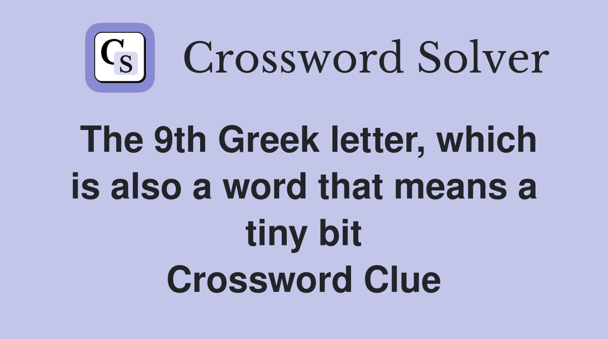 The 9th Greek letter, which is also a word that means a tiny bit Crossword Clue