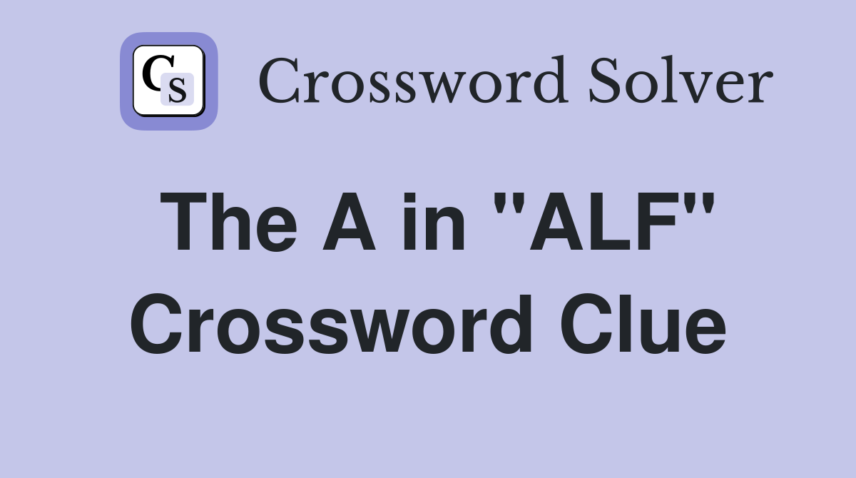 The A in "ALF" Crossword Clue