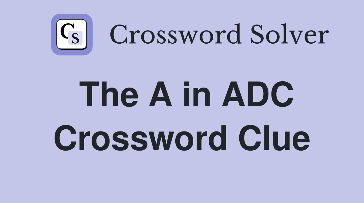 The A in ADC Crossword Clue