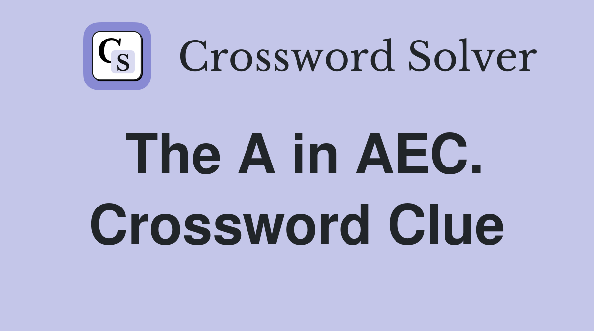 The A in AEC. Crossword Clue