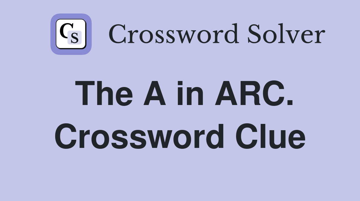 The A in ARC. Crossword Clue