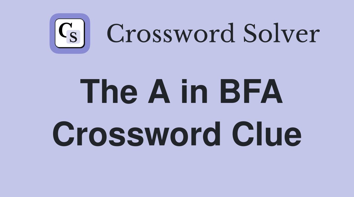 The A in BFA Crossword Clue