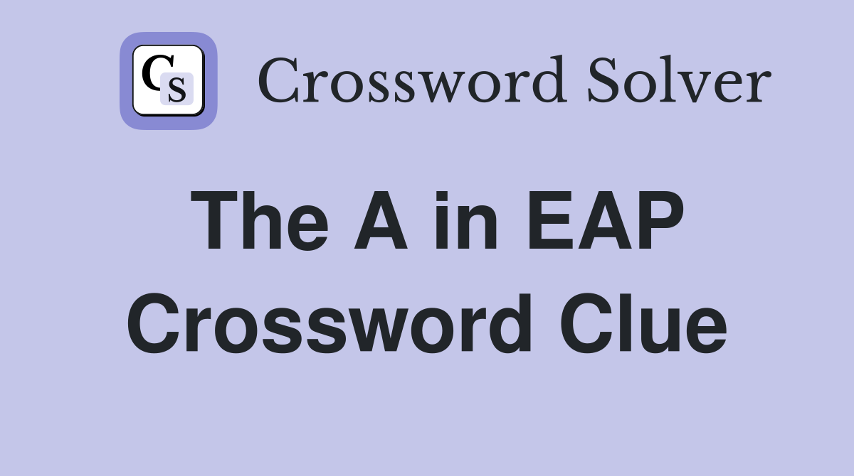 The A in EAP Crossword Clue