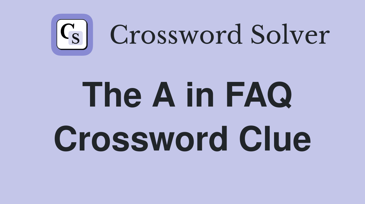 The A in FAQ Crossword Clue