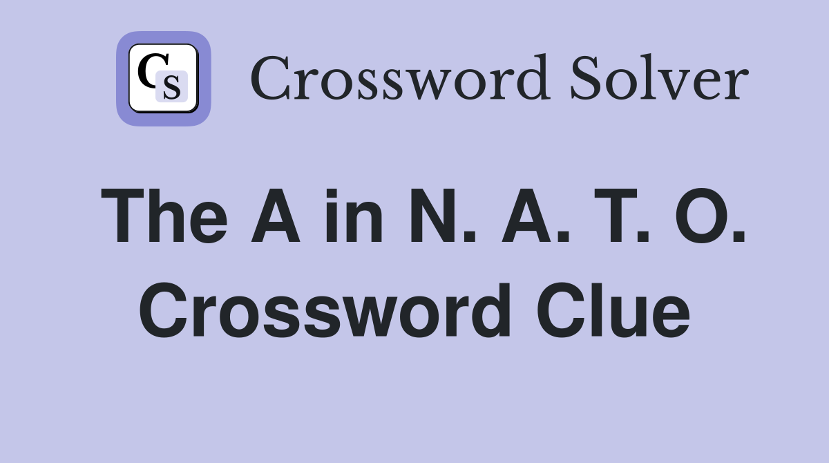 The A in N. A. T. O. Crossword Clue