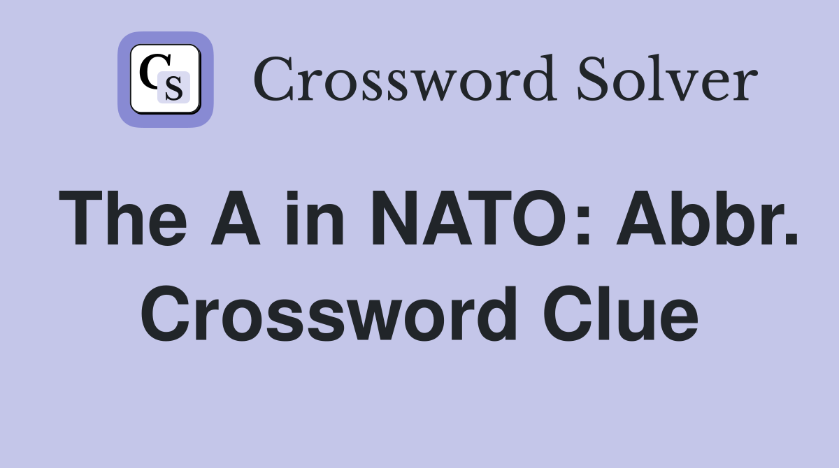 The A in NATO: Abbr. Crossword Clue