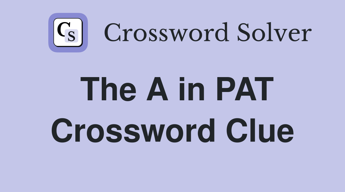 The A in PAT Crossword Clue