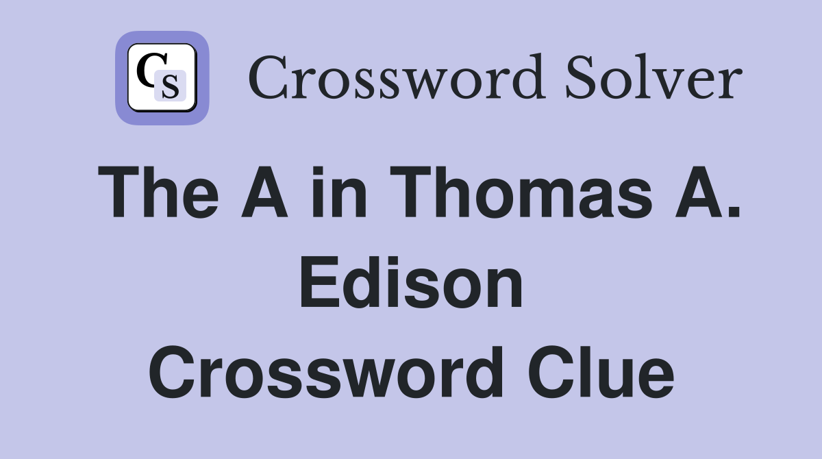 The A in Thomas A. Edison Crossword Clue