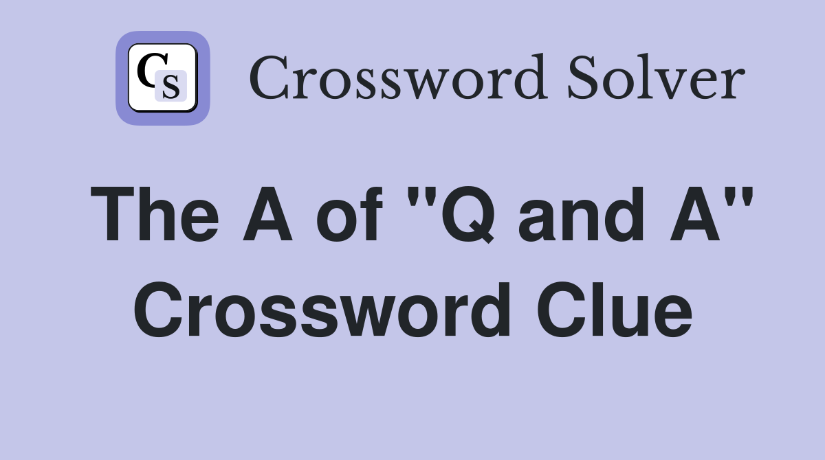The A of "Q and A" Crossword Clue