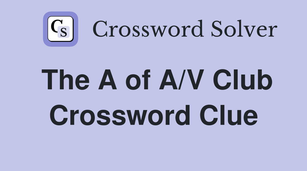 The A of A/V Club Crossword Clue