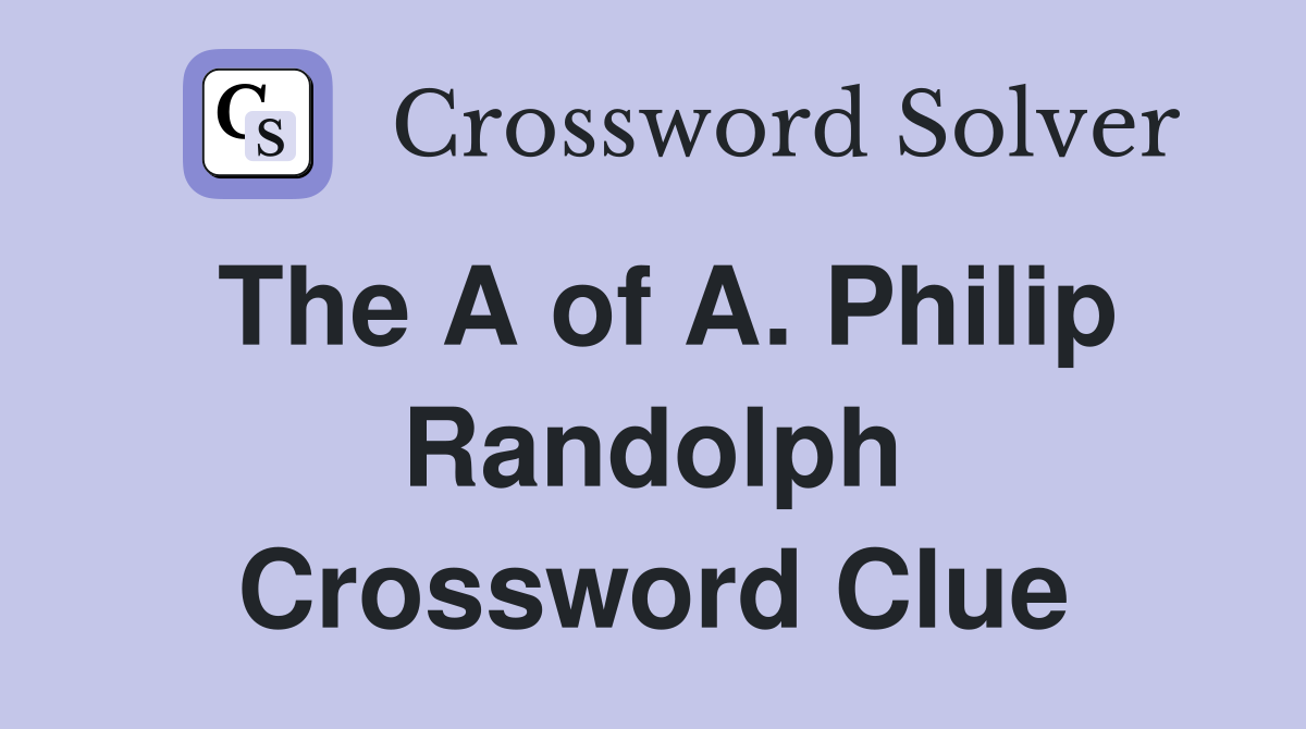 The A of A. Philip Randolph Crossword Clue