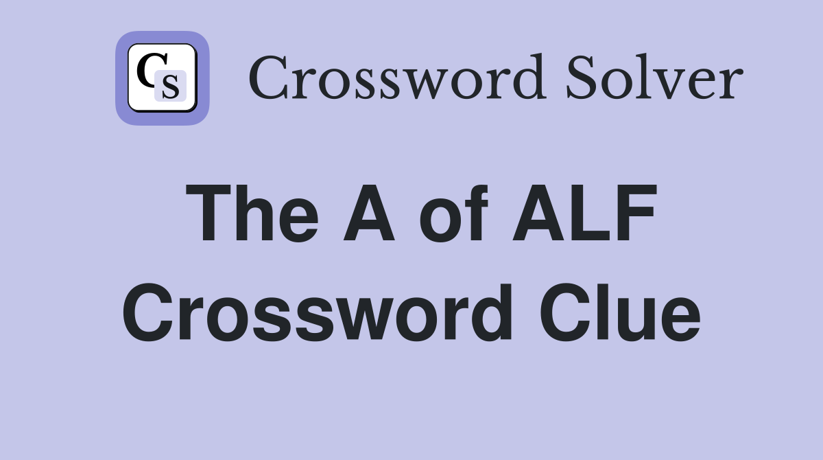 The A of ALF Crossword Clue