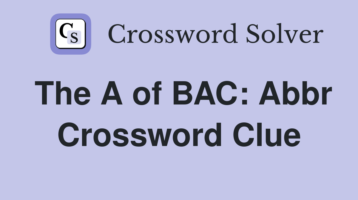The A of BAC: Abbr Crossword Clue