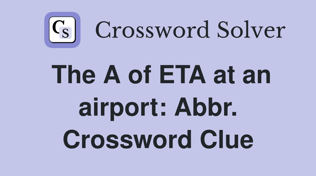The A of ETA at an airport: Abbr. Crossword Clue