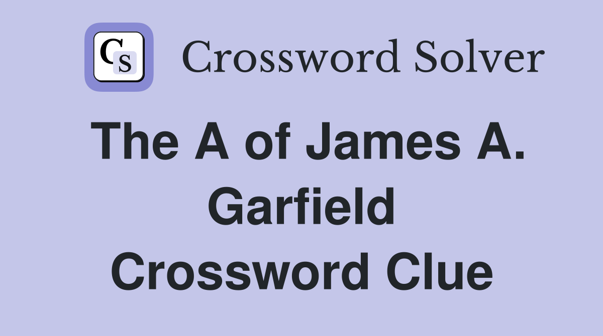 The A of James A. Garfield Crossword Clue