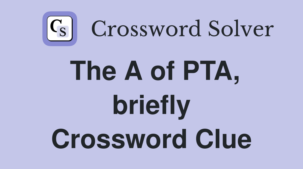 The A of PTA, briefly Crossword Clue