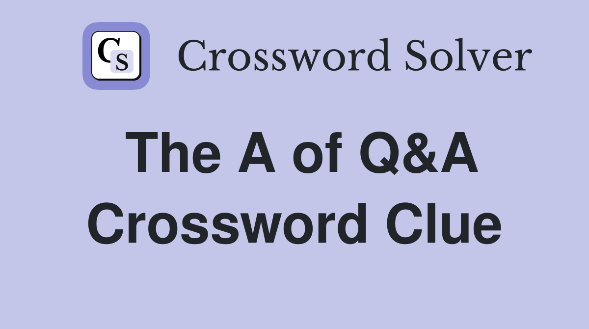 The A of Q&A Crossword Clue