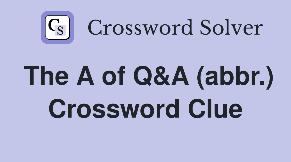 The A of Q&A (abbr.) Crossword Clue
