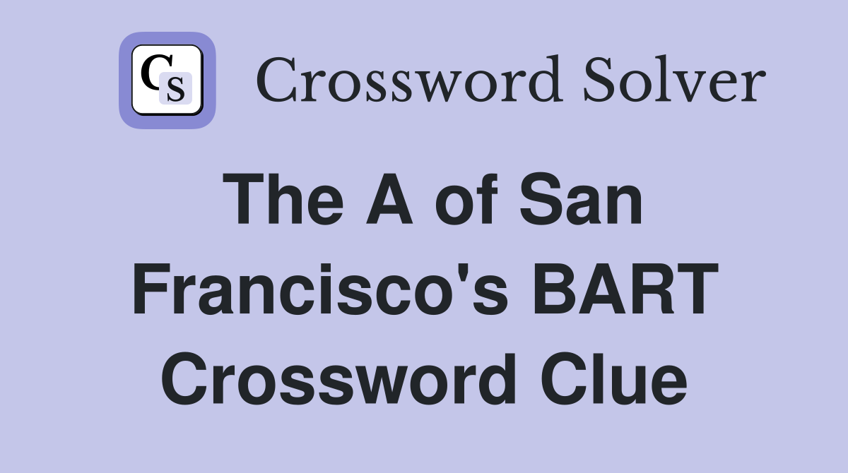 The A of San Francisco's BART Crossword Clue