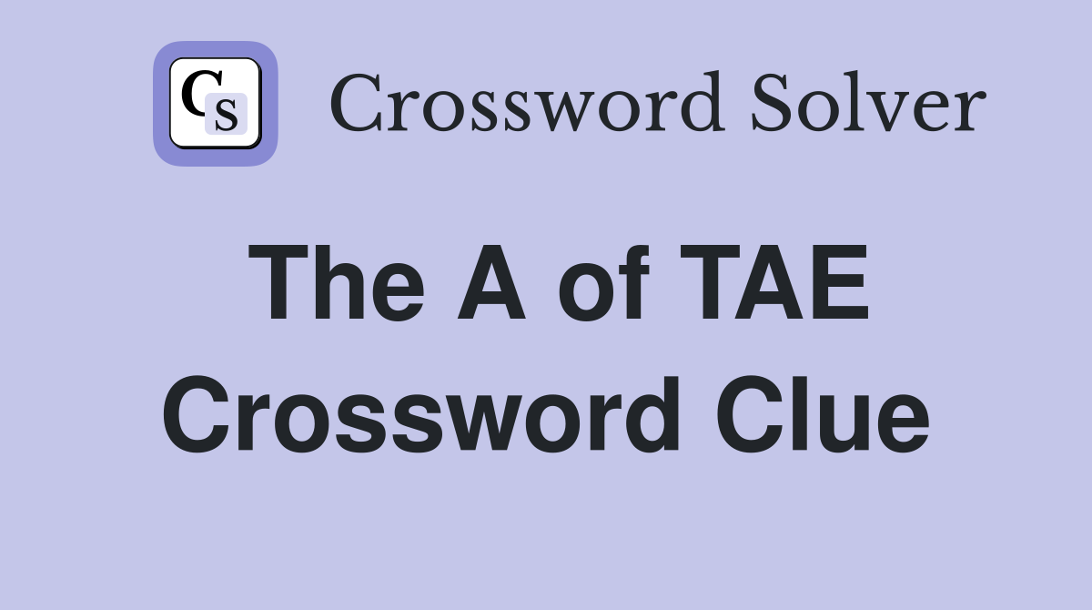 The A of TAE Crossword Clue