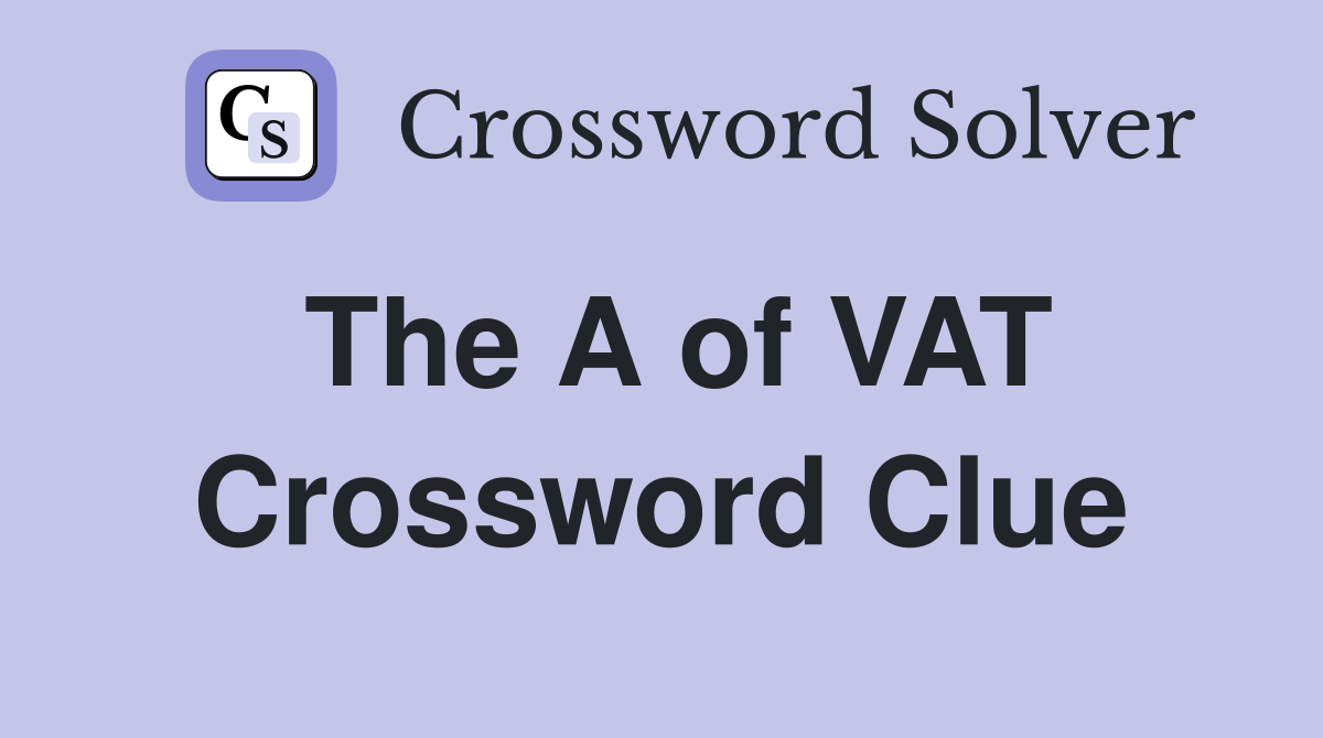 The A of VAT Crossword Clue