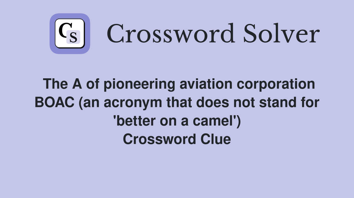 The A of pioneering aviation corporation BOAC (an acronym that does not stand for 'better on a camel') Crossword Clue