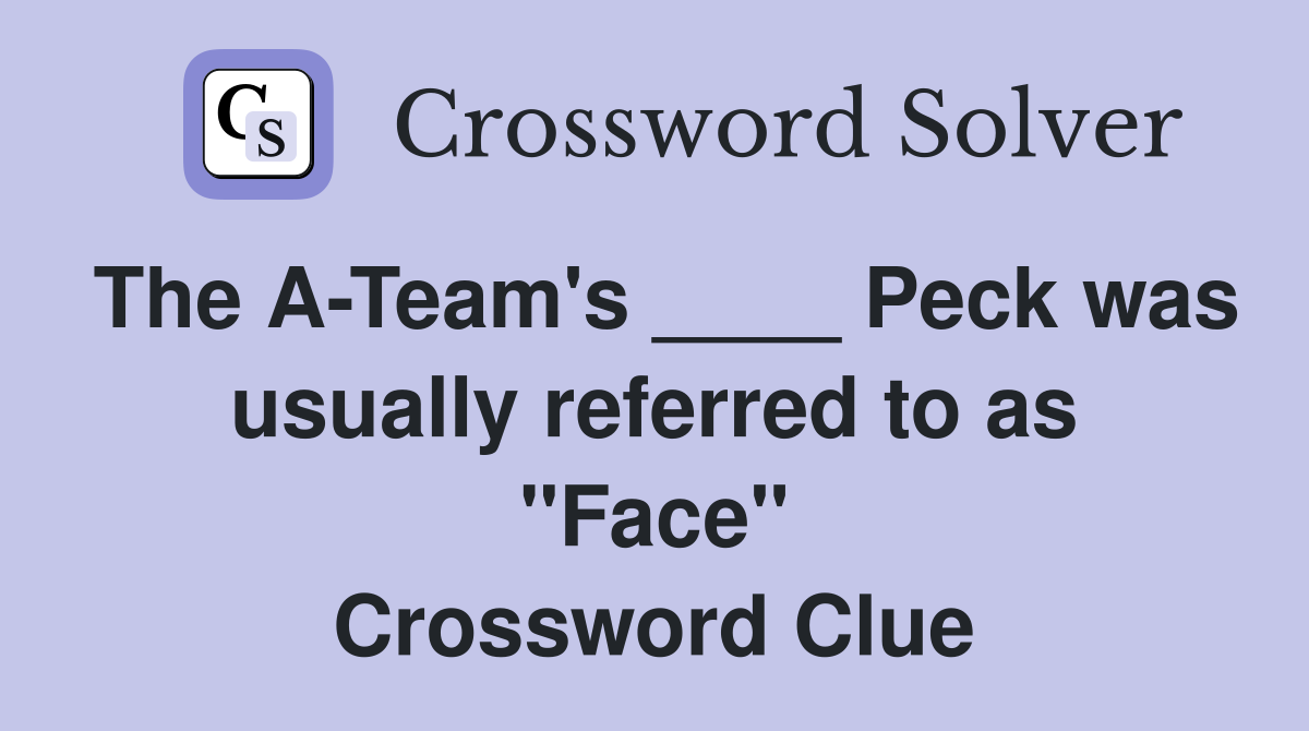 The A-Team's ____ Peck was usually referred to as "Face" Crossword Clue