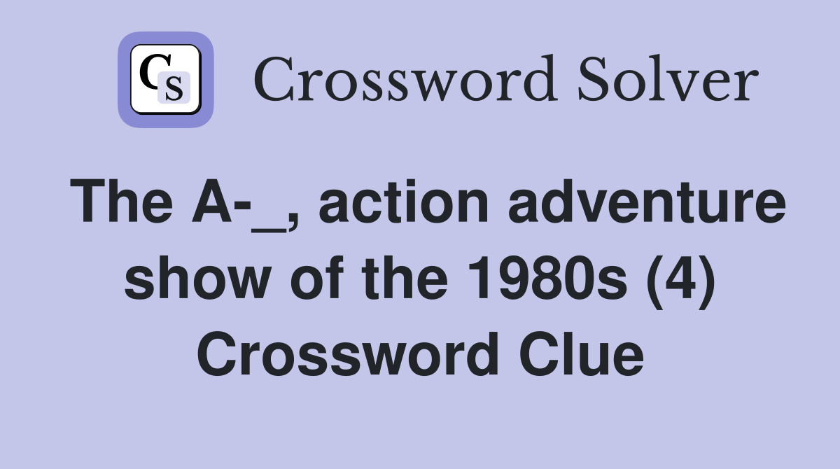 The A-_, action adventure show of the 1980s (4) Crossword Clue