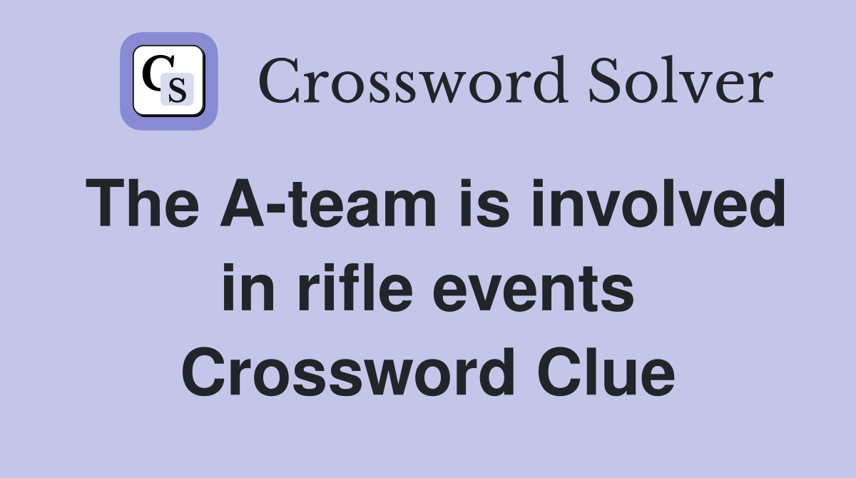 The A-team is involved in rifle events Crossword Clue