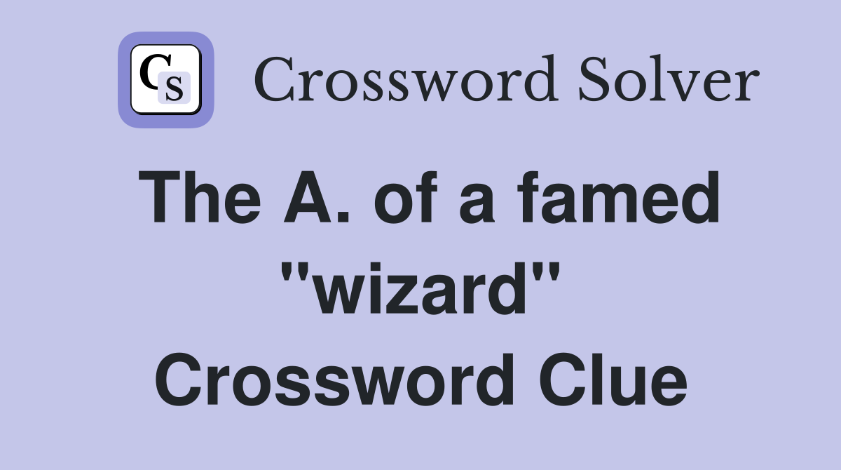 The A. of a famed "wizard" Crossword Clue