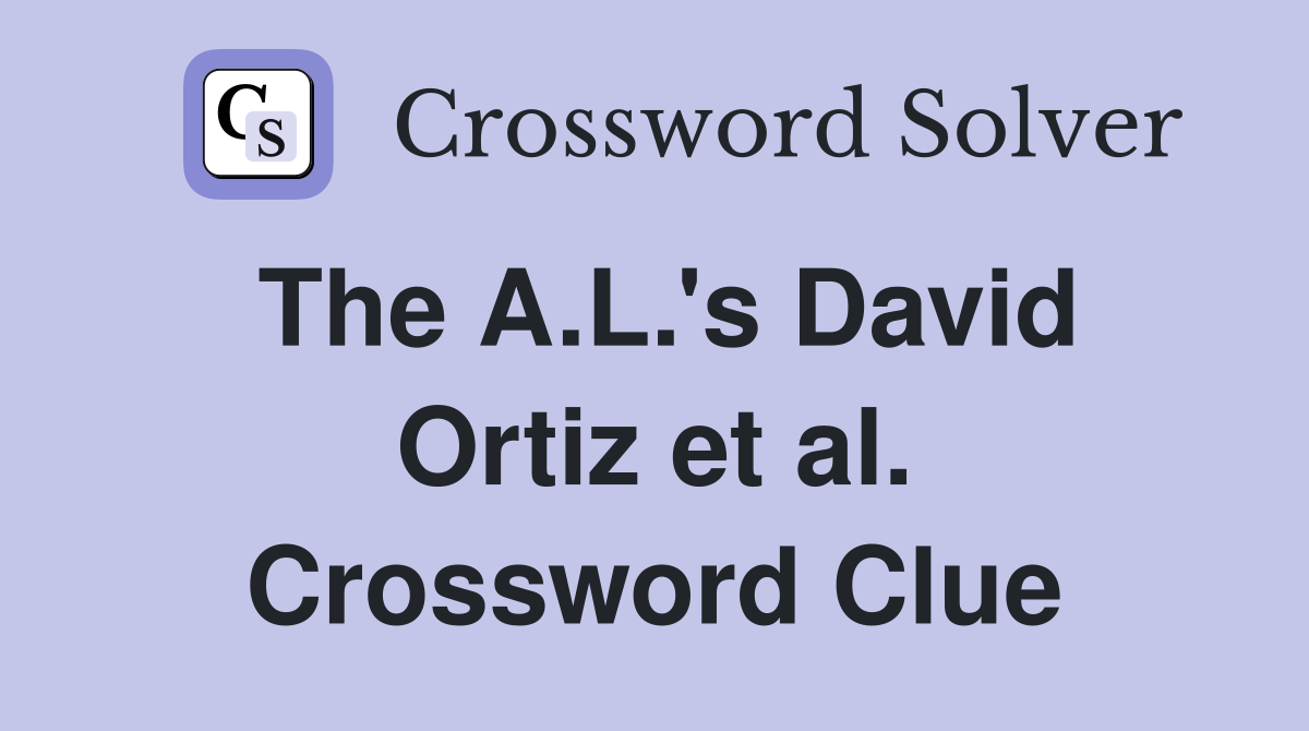 The A.L.'s David Ortiz et al. Crossword Clue