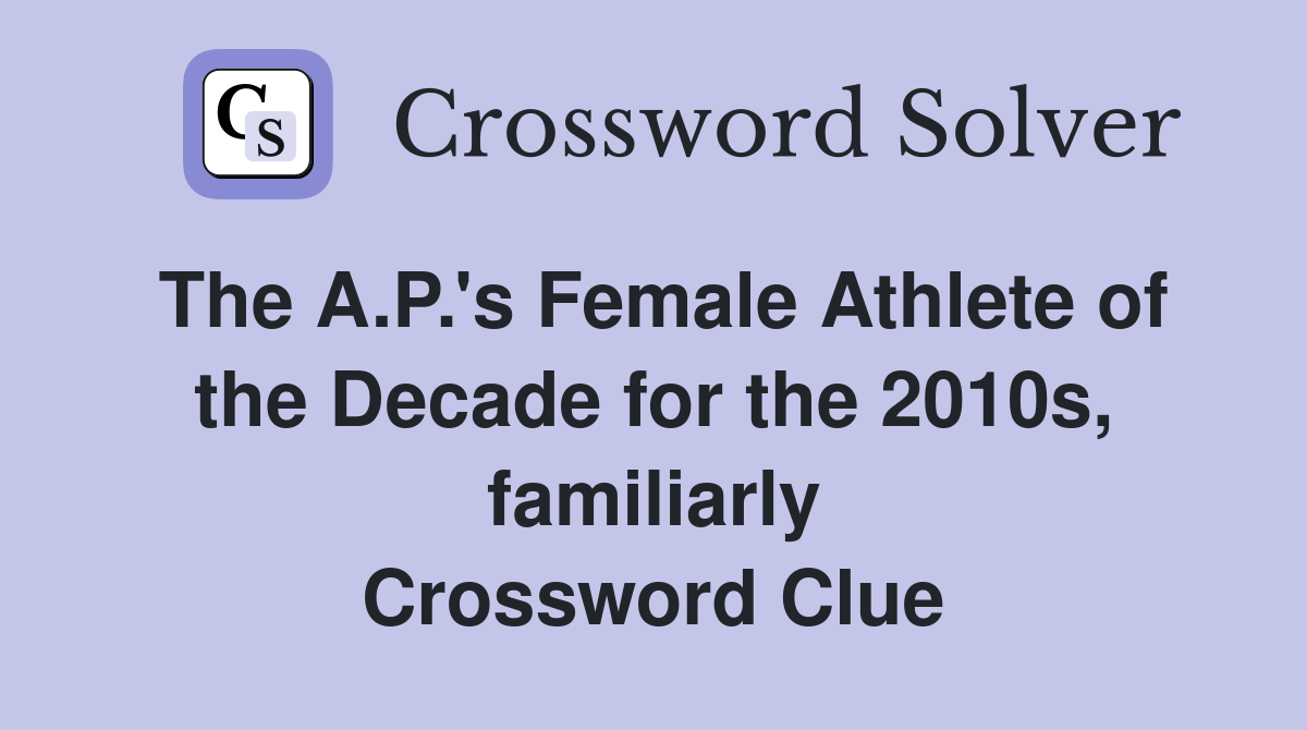 The A.P.'s Female Athlete of the Decade for the 2010s, familiarly Crossword Clue