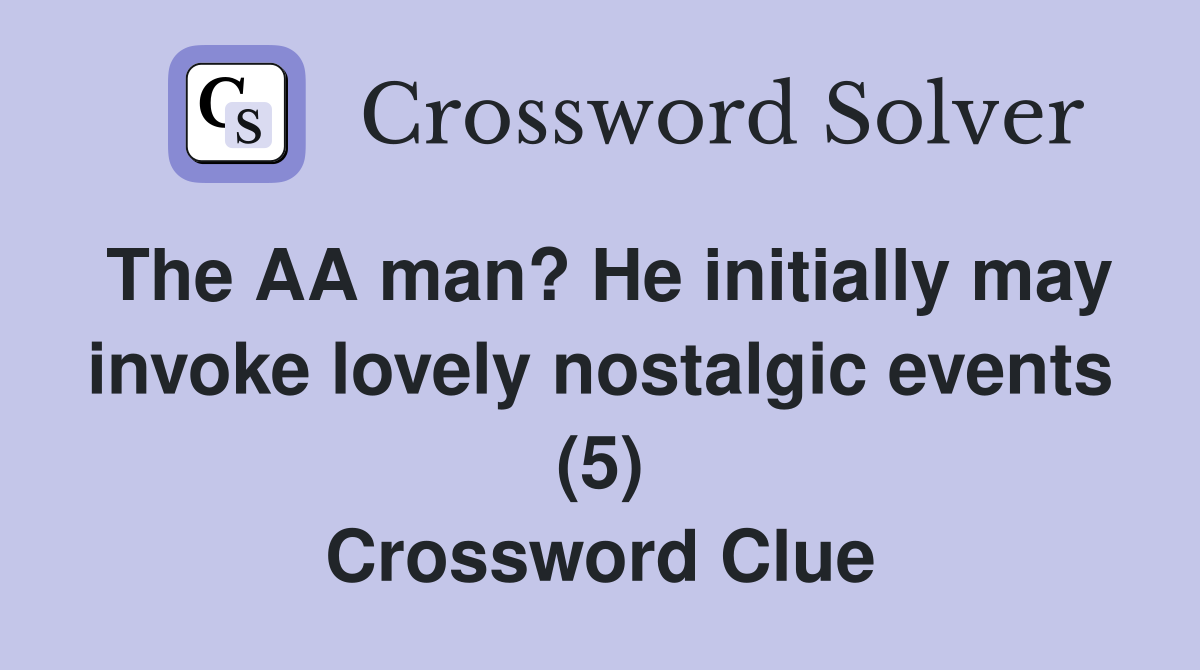 The AA man? He initially may invoke lovely nostalgic events (5) Crossword Clue