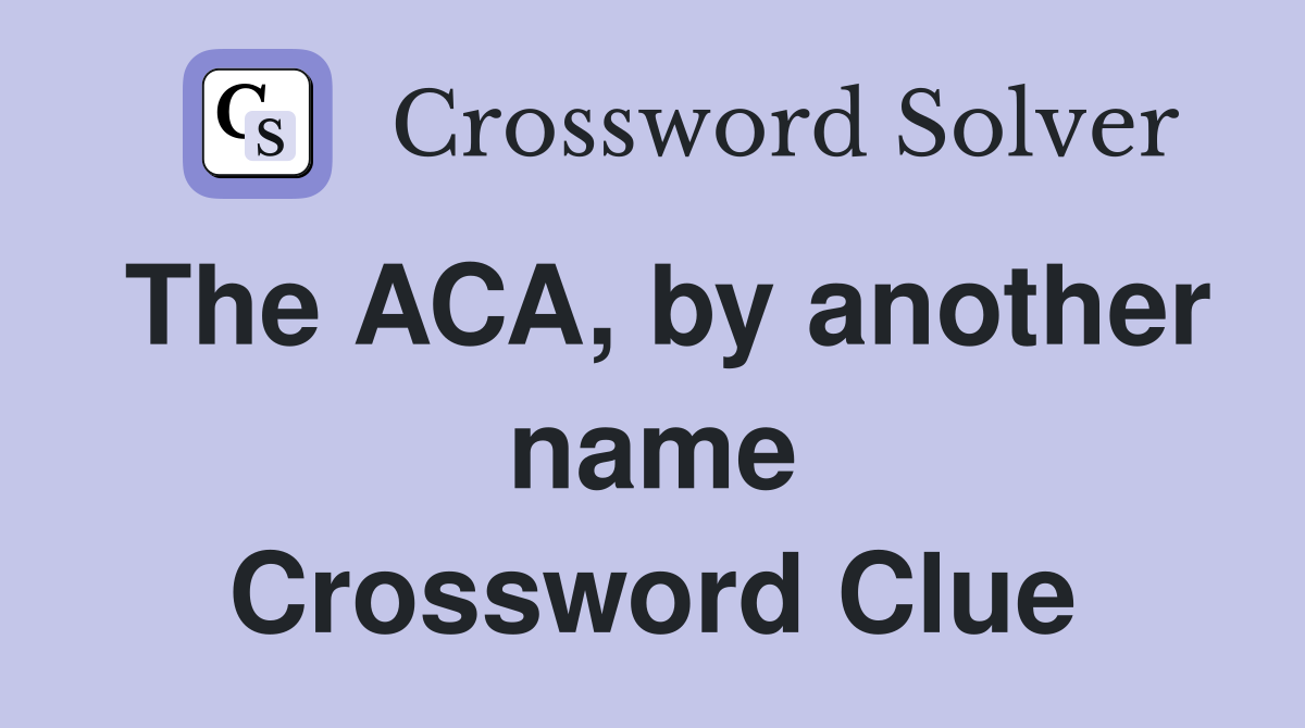 The ACA, by another name Crossword Clue