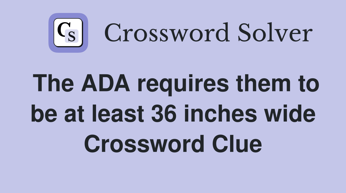 The ADA requires them to be at least 36 inches wide Crossword Clue